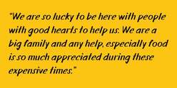 Graphic of a client quote (yellow background with black text). The quote reads: "We are so lucky to be here with people with good hearts to help us. We are a big family and any help, especially food, is so much appreciated during these expensive times."